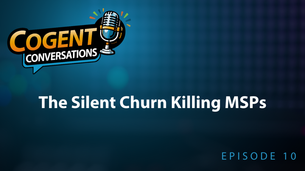 Cogent Conversations episode 10: The Silent Churn Killing MSPs