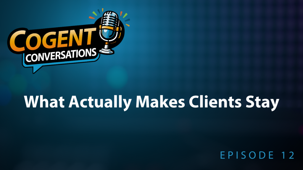 Cogent Conversations episode 12: What Actually Makes Clients Stay